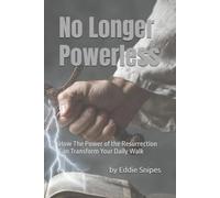 No Longer Powerless: How The Power of the Resurrection Can Transform Your Daily Walk