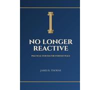 No Longer Reactive: Practical Stoicism for Everyday Peace: Ancient Wisdom to Master Your Emotions, Find Inner Calm, and Build Unbreakable Resilience in Modern Life