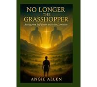 No Longer The Grasshopper: Rising From Self-Doubt to Divine Dominion
