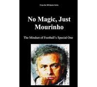 No Magic, Just Mourinho: The Mindset of Football’s Special One (The 100 Quotes Series/Sport)