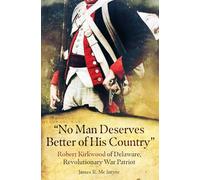 “No Man Deserves Better of His Country": Robert Kirkwood of Delaware, Revolutionary War Patriot