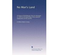 No Man's Land: A history of Spitsbergen from its discovery in 1596 to the beginning of the scientific exploration of the country