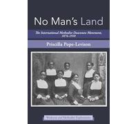 No Man's Land: The International Methodist Deaconess Movement, 1874-1918 (Wesleyan and Methodist Explorations)