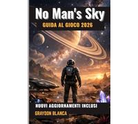 No Man's Sky GUIDA AL GIOCO 2026: Manuale strategico non ufficiale