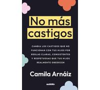 No más castigos: Cambia los castigos que no funcionan con tus hijos por reglas claras, consistentes y respetuosas que tus hijos realmente obedecen