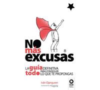 No Mas Excusas: La Guía Definitiva Para Conseguir Todo Lo Que Te Propo