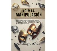 No Más Manipulación - Cómo Escapar del Abuso Invisible, La Manipulación, Las Personas Tóxicas y Pasivo-Agresivas y Alcanzar la Libertad Emocional