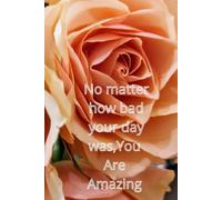 No Matter How Bad Your Day Was, You Are Amazing: Positive Afirmation, Motivational and Inspirational Notebook