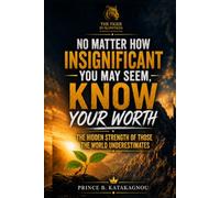 No Matter How Insignificant You May Seem, Know Your Worth: The Hidden Strength of Those the World Underestimates