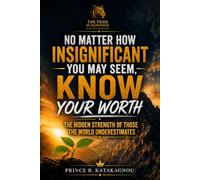 No Matter How Insignificant You May Seem, Know Your Worth: The Hidden Strength of Those the World Underestimates