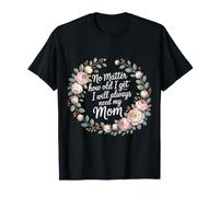 No Matter How Old I Get I Will Always Need My Mom |- Camiseta