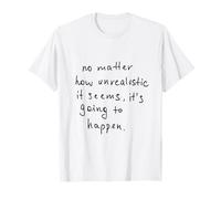 No Matter How Unrealistic It Seems It's Going To Happen Camiseta