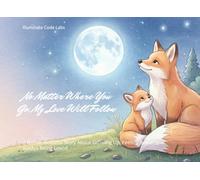 No Matter Where You Go, My Love Will Follow: A Gentle Bedtime Story About Growing Up, Feeling Brave, and Always Being Loved