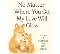 No Matter Where You Go, My Love Will Glow: A Bedtime Book About Love That Follows| Kids ages 0+ years old