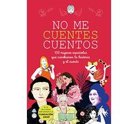 No me cuentes cuentos: 100 mujeres españolas que cambiaron el mundo y el cuento (No ficción ilustrados)