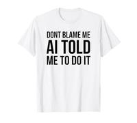 No me culpes AI me Dijo Que lo hiciera Gracioso tecnología Humor Camiseta