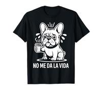 No me da la Vida Perro Café Bulldog Francés Frase Divertida Camiseta