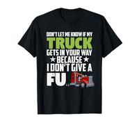 No me Dejes Saber si mi camión se interpone en tu Camino Camiseta