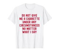 No me des un cigarrillo bajo ninguna circunstancia Camiseta
