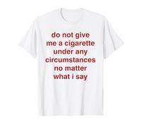No me Des un Cigarrillo bajo Ninguna circunstancia, no Importa Camiseta