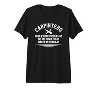 No Me Digas como Hacer Mi Trabajo Carpintero Camiseta Premium