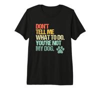 No me digas qué Hacer (You'Re Not My Dog) Dueño de Perro Divertido Camiseta Premium