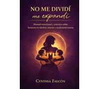 No me dividí, me expandí.: Guia emocional y práctica sobre lactancia en Tándem, Intuición y transformación materna.