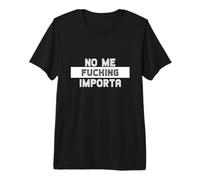 No Me Fucking Importa Camiseta Premium