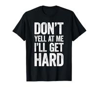 No me grites I'Ll Get Hard Shirt Humor Ofensivo para Adultos Camiseta