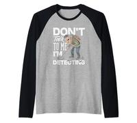 No me hables, Estoy detectando un Detector de Metales Divertido Camiseta Manga Raglan