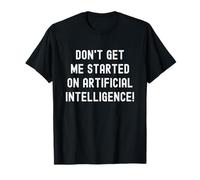 No me Hagas Empezar con AI Funny Camiseta