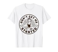 No me Hagas Empezar, Masa Madre Divertida Camiseta