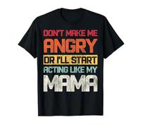 No me hagas enojar o empezaré a actuar como mi mamá Camiseta