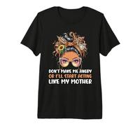 No me Hagas enojar o empieces a Actuar como el día de mi Madre Camiseta Premium