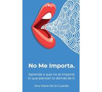 No Me Importa: Aprende a que no te importe lo que piensan los demás de ti.