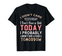 No me importó Ayer No me Importa una Mierda Hoy Probablemente Camiseta