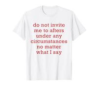 No me invites a después, bajo Ninguna circunstancia, no Importa Camiseta