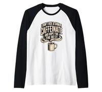 No me levanto ni Brilla, tomo cafeína y espero lo Mejor Camiseta Manga Raglan