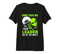 No me lleves a tu líder, él es un alienígena Divertido Idiota Camiseta Premium