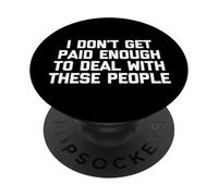 No me pagan lo suficiente para tratar con estas personas Trabajo divertido PopSockets PopGrip Adhesivo