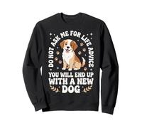 No me pidas Consejos de por Vida Que terminarás con un Perro Nuevo Sudadera
