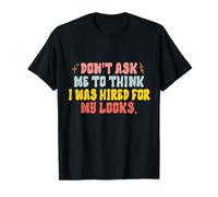 No me pidas Que piense Que FUI contratado para mi Trabajo en el Lugar de Trabajo Camiseta