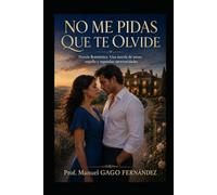 NO ME PIDAS QUE TE OLVIDE: Novela Romántica.Una novela de amor, orgullo y segundas oportunidades (Stories of Love, Memory and Second Chances)