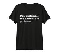 No me preguntes, es un Problema de Hardware IT Informática Camiseta Premium