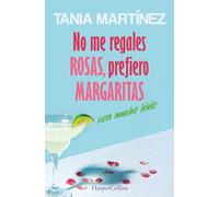 No me regales rosas, prefiero margaritas con mucho hielo (HARPERCOLLINS)