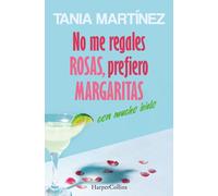 NO ME REGALES ROSAS PREFIERO MARGARITAS CON MUCHO HIELO | Tania Martínez