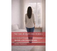 No me rompí del todo.: Aprender a vivir después del daño.: 1