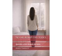 No me rompí del todo.: Aprender a vivir después del daño.