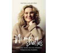 No me sueltes: Historias reales de una obstetra (Testimonios de vida)
