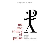 No me tomes el pulso: Diario de un hipocondríaco
